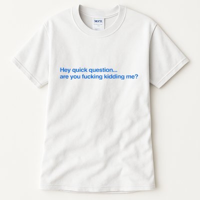 Hey Quick Question Are You Fcking Kidding Me Funny Tall T-Shirt