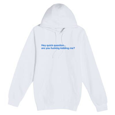 Hey Quick Question Are You Fcking Kidding Me Funny Premium Pullover Hoodie