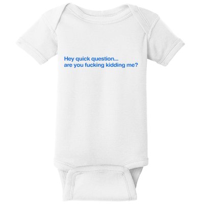Hey Quick Question Are You Fcking Kidding Me Funny Baby Bodysuit