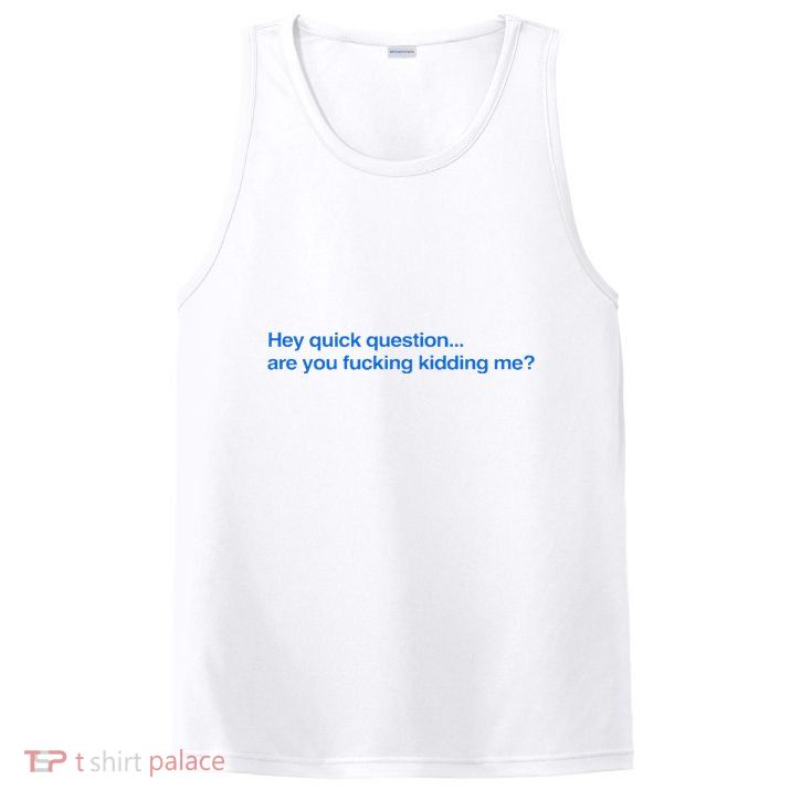 Hey Quick Question Are You Fcking Kidding Me Funny PosiCharge Competitor Tank