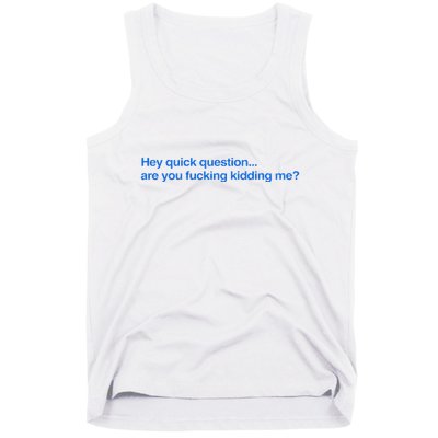 Hey Quick Question Are You Fcking Kidding Me Funny Tank Top