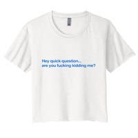 Hey Quick Question Are You Fcking Kidding Me Funny Women's Crop Top Tee