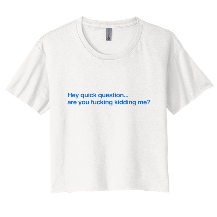 Hey Quick Question Are You Fcking Kidding Me Funny Women's Crop Top Tee