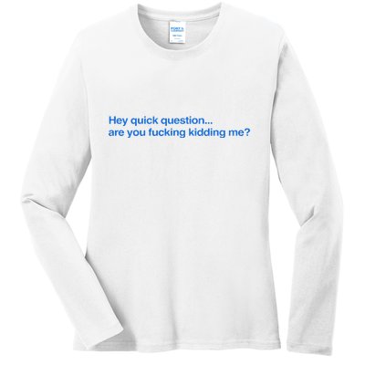 Hey Quick Question Are You Fcking Kidding Me Funny Ladies Long Sleeve Shirt