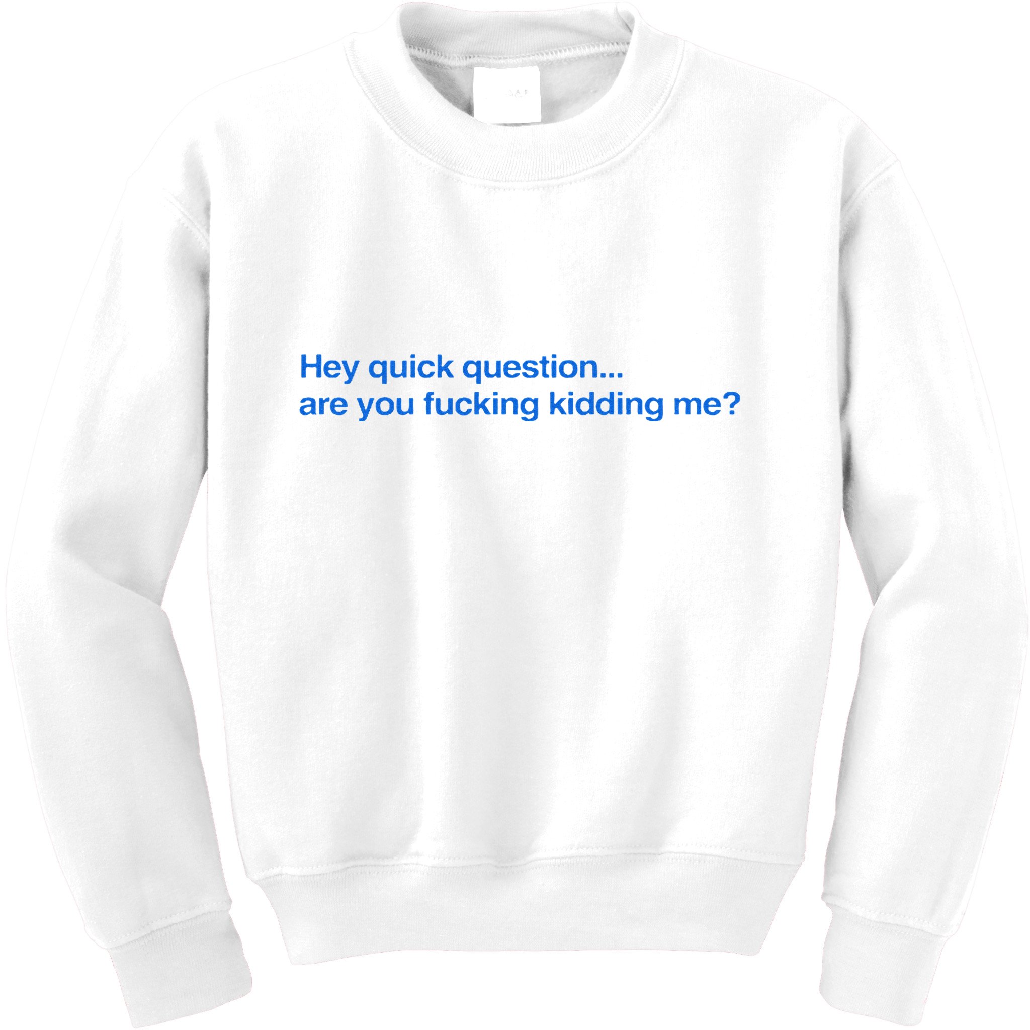 Hey Quick Question Are You Fcking Kidding Me Funny Kids Sweatshirt