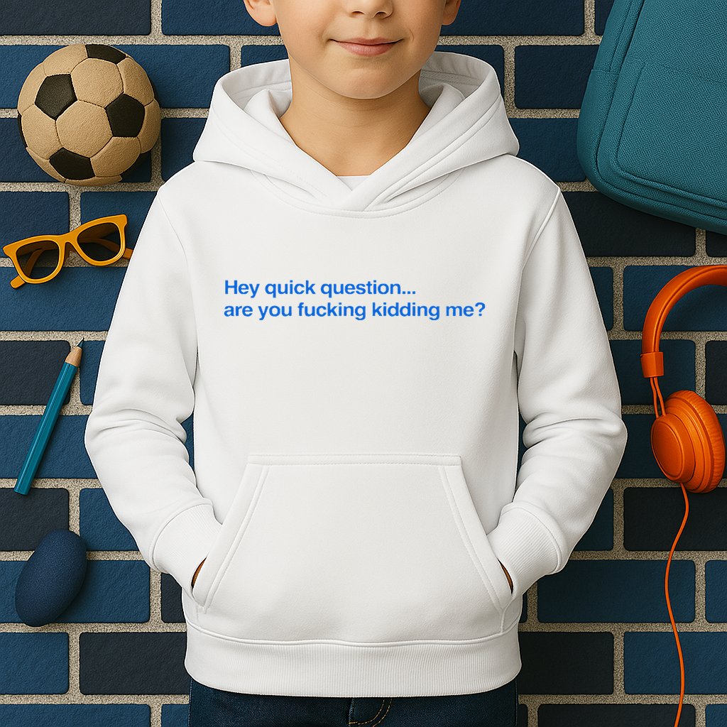 Hey Quick Question Are You Fcking Kidding Me Funny Kids Hoodie