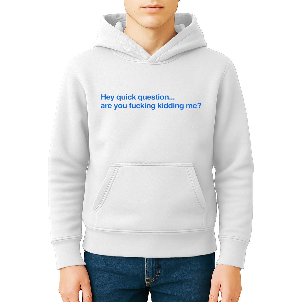 Hey Quick Question Are You Fcking Kidding Me Funny Kids Hoodie