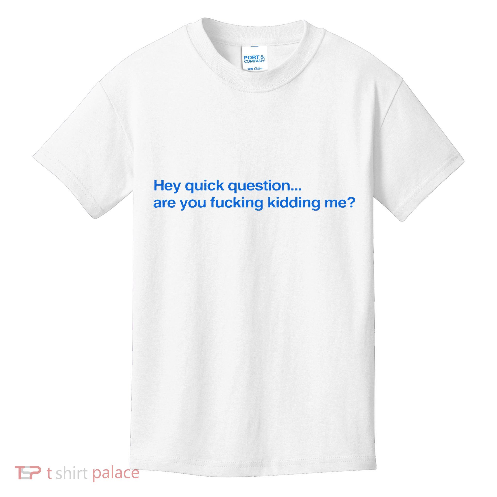 Hey Quick Question Are You Fcking Kidding Me Funny Kids T-Shirt