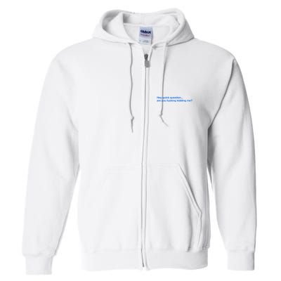 Hey Quick Question Are You Fcking Kidding Me Funny Full Zip Hoodie