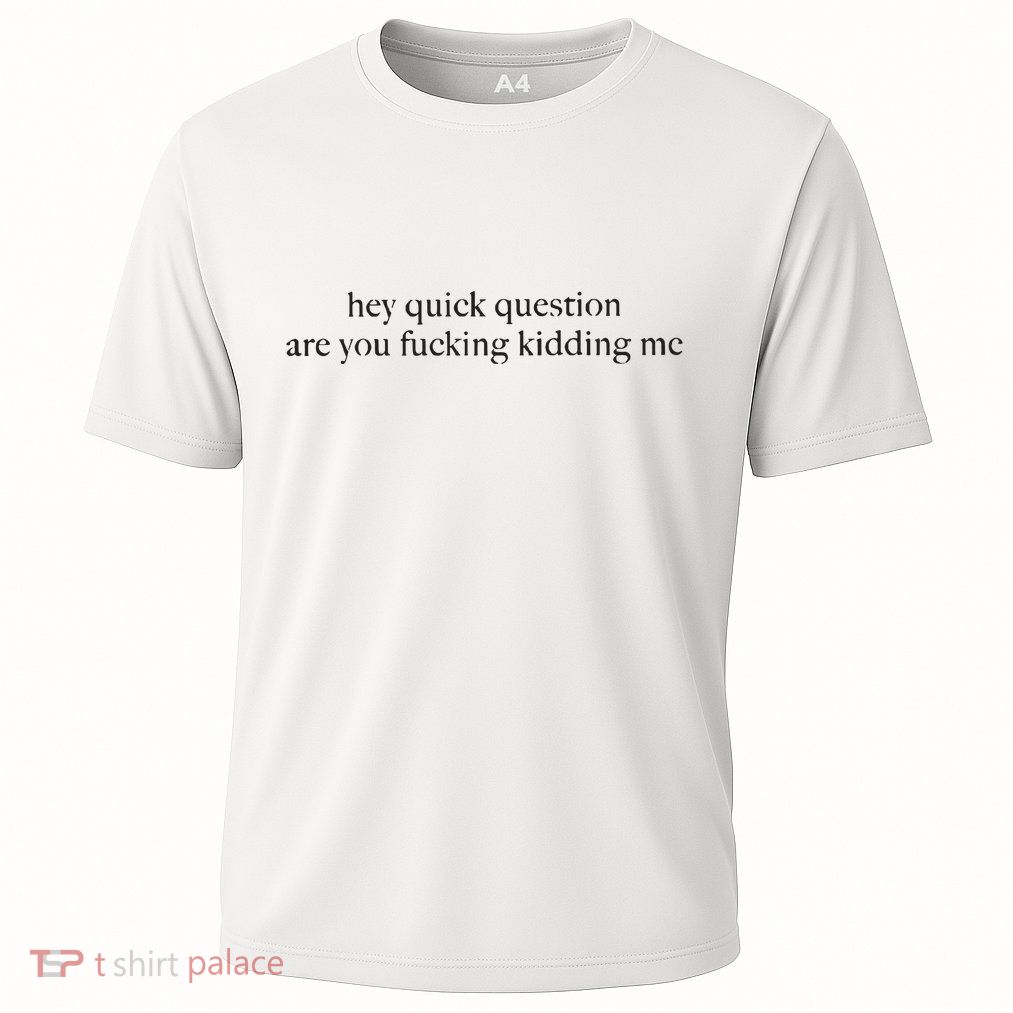 Hey Quick Question Are You Kidding Me Funny Humor Performance Shirt
