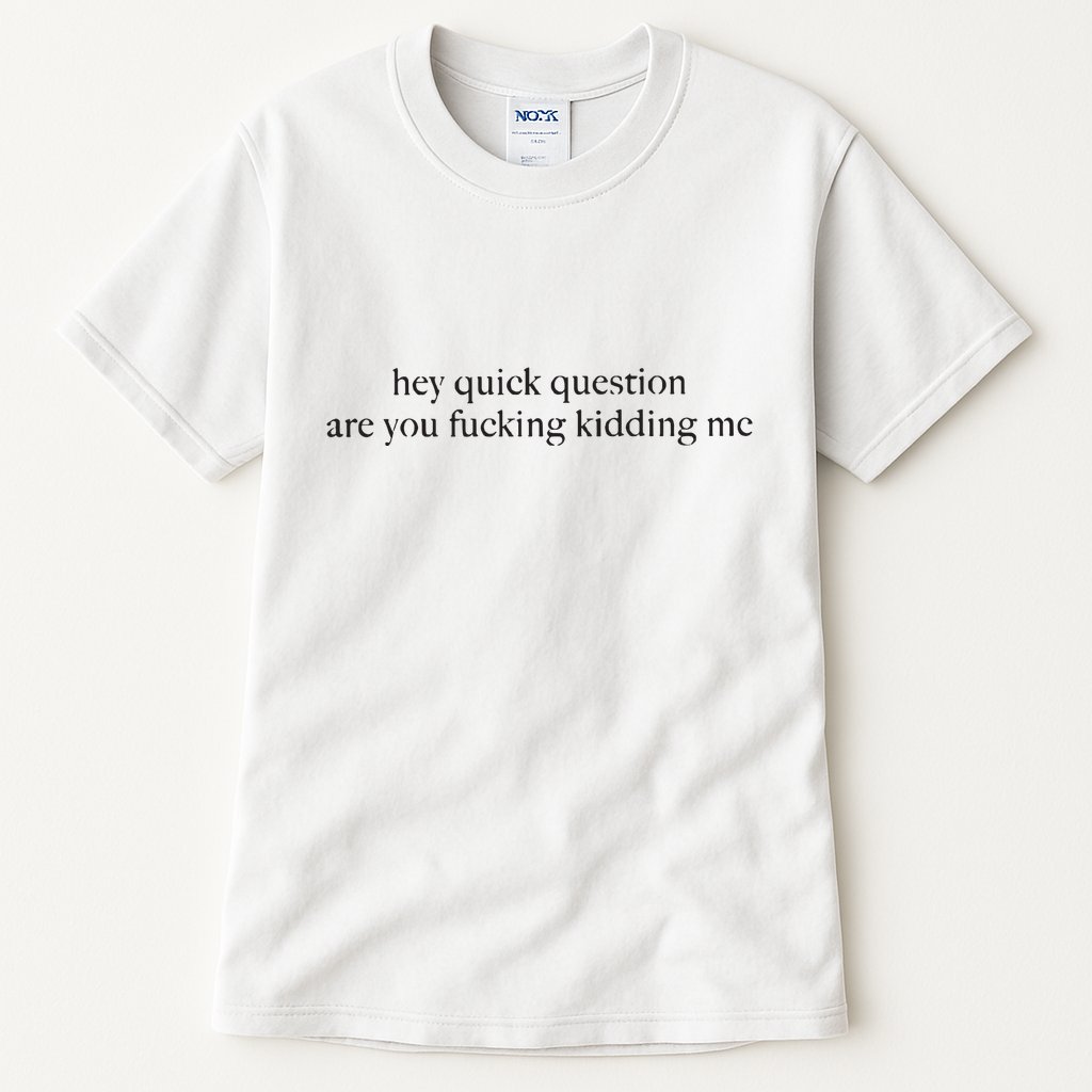 Hey Quick Question Are You Kidding Me Funny Humor Tall T-Shirt