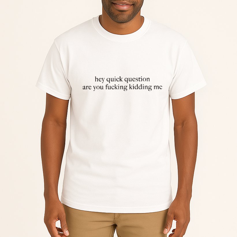Hey Quick Question Are You Kidding Me Funny Humor Tall T-Shirt