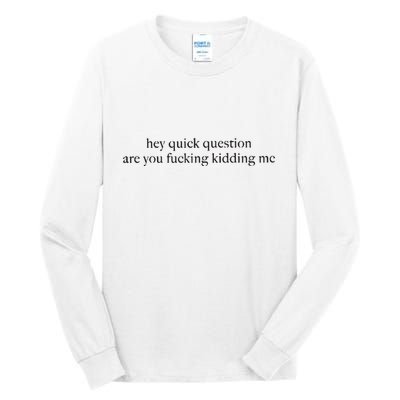 Hey Quick Question Are You Kidding Me Funny Humor Tall Long Sleeve T-Shirt