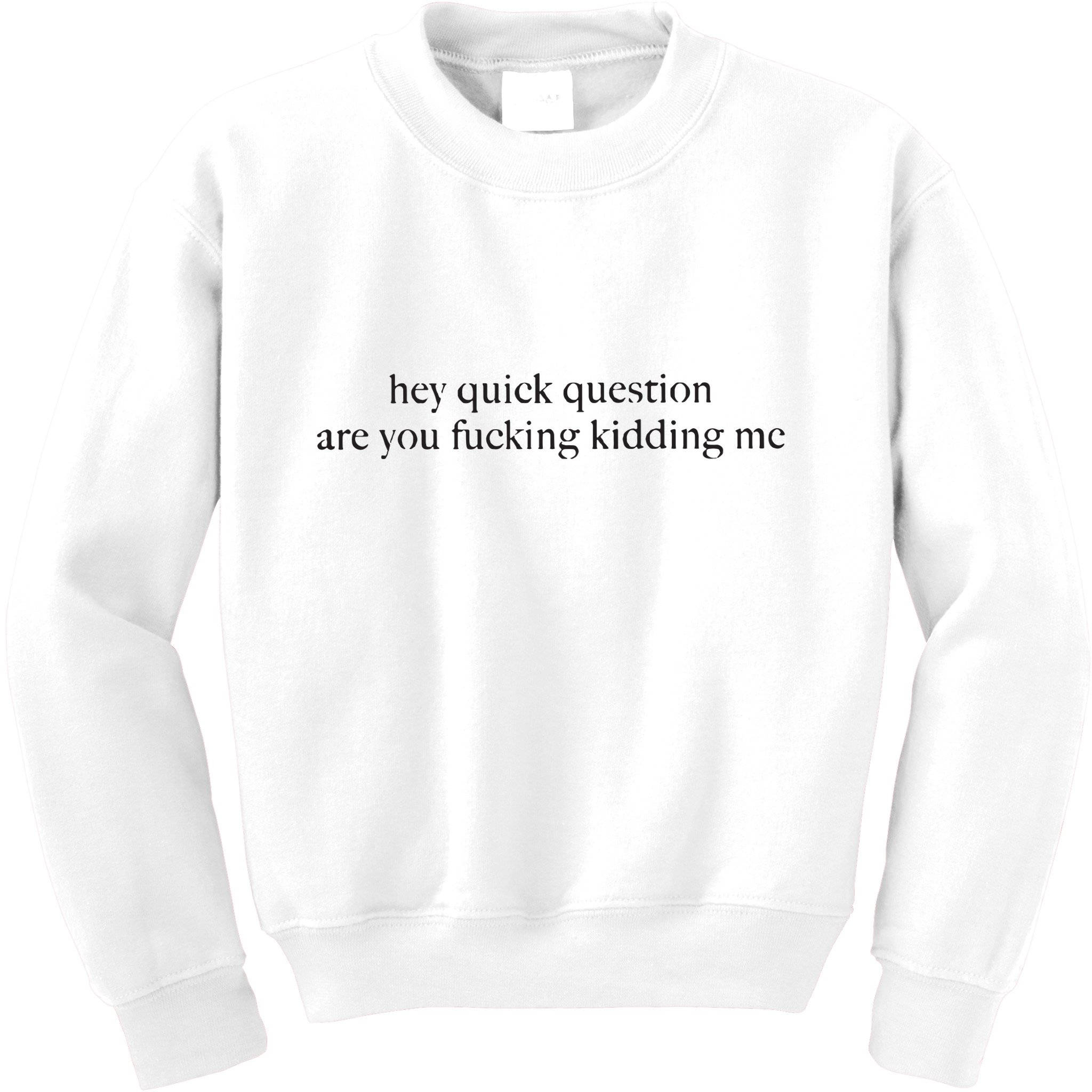 Hey Quick Question Are You Kidding Me Funny Humor Kids Sweatshirt