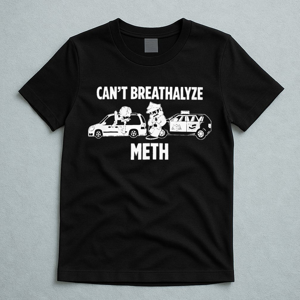 Humor Quote Saying Can’T Breathalyze Meth T-Shirt