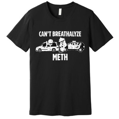 Humor Quote Saying Can’T Breathalyze Meth Premium T-Shirt