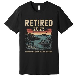 Hilarious Retired 2025 I Worked My Whole Life For Retro Premium T-Shirt