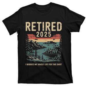 Hilarious Retired 2025 I Worked My Whole Life For This T-Shirt