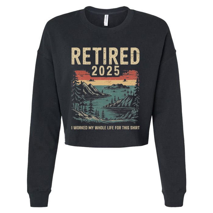 Hilarious Retired 2025 I Worked My Whole Life For This Cropped Pullover Crew