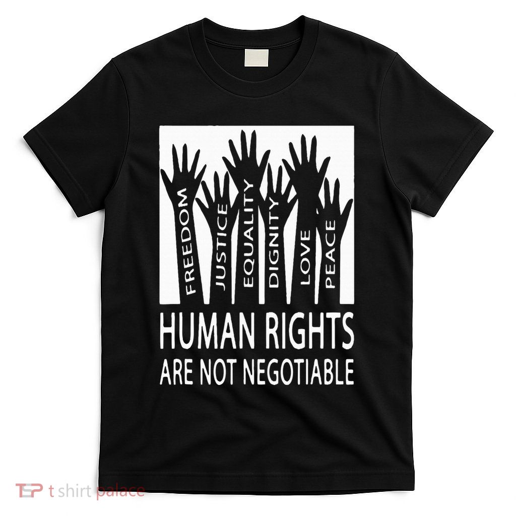 Human Rights Are Not Negotiable Peace Love Human Rights T-Shirt