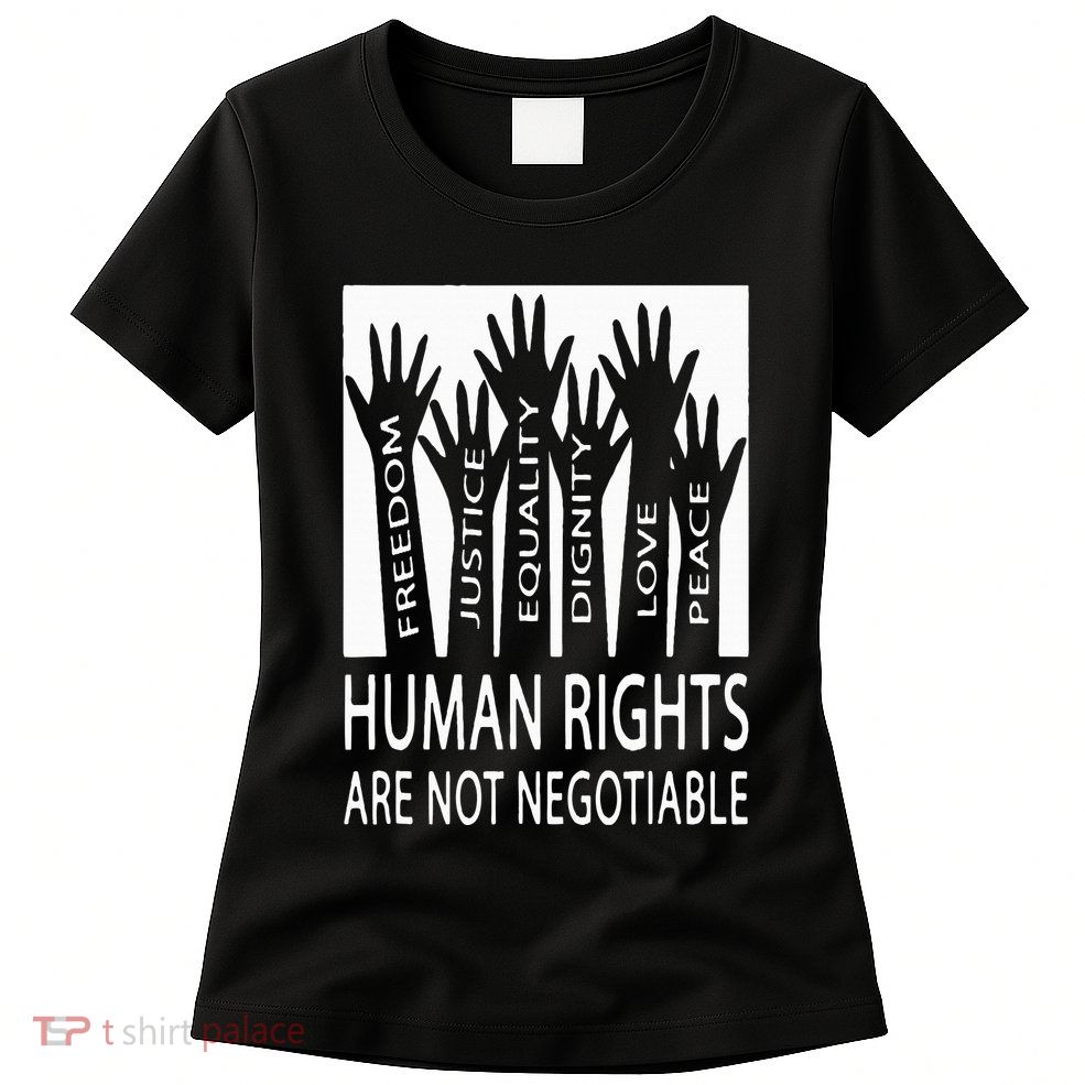 Human Rights Are Not Negotiable Peace Love Human Rights Womens T-Shirt