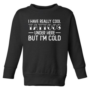 Have Really Cool Tattoos Under Here But Im Cold Funny Artist Toddler Sweatshirt