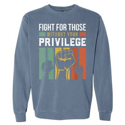 Human Rights Equality Fight For Those Without Your Privilege Garment-Dyed Sweatshirt