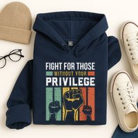 Human Rights Equality Fight For Those Without Your Privilege Hoodie