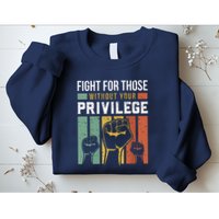 Human Rights Equality Fight For Those Without Your Privilege Sweatshirt