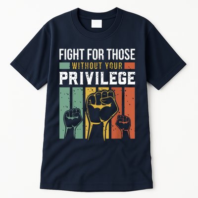 Human Rights Equality Fight For Those Without Your Privilege Tall T-Shirt