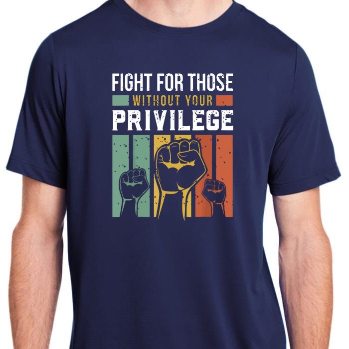 Human Rights Equality Fight For Those Without Your Privilege Adult ChromaSoft Performance T-Shirt