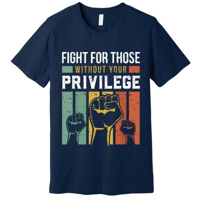 Human Rights Equality Fight For Those Without Your Privilege Premium T-Shirt