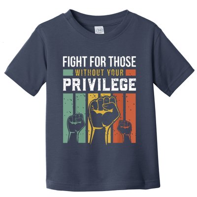 Human Rights Equality Fight For Those Without Your Privilege Toddler T-Shirt