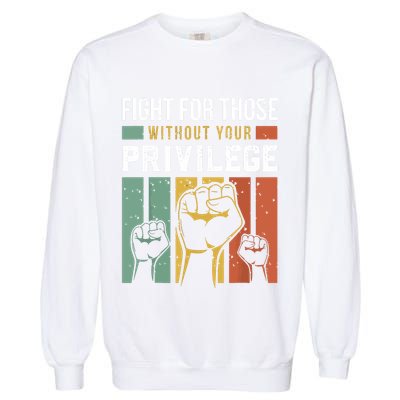 Human Rights Equality Fight For Those Without Your Privilege Garment-Dyed Sweatshirt