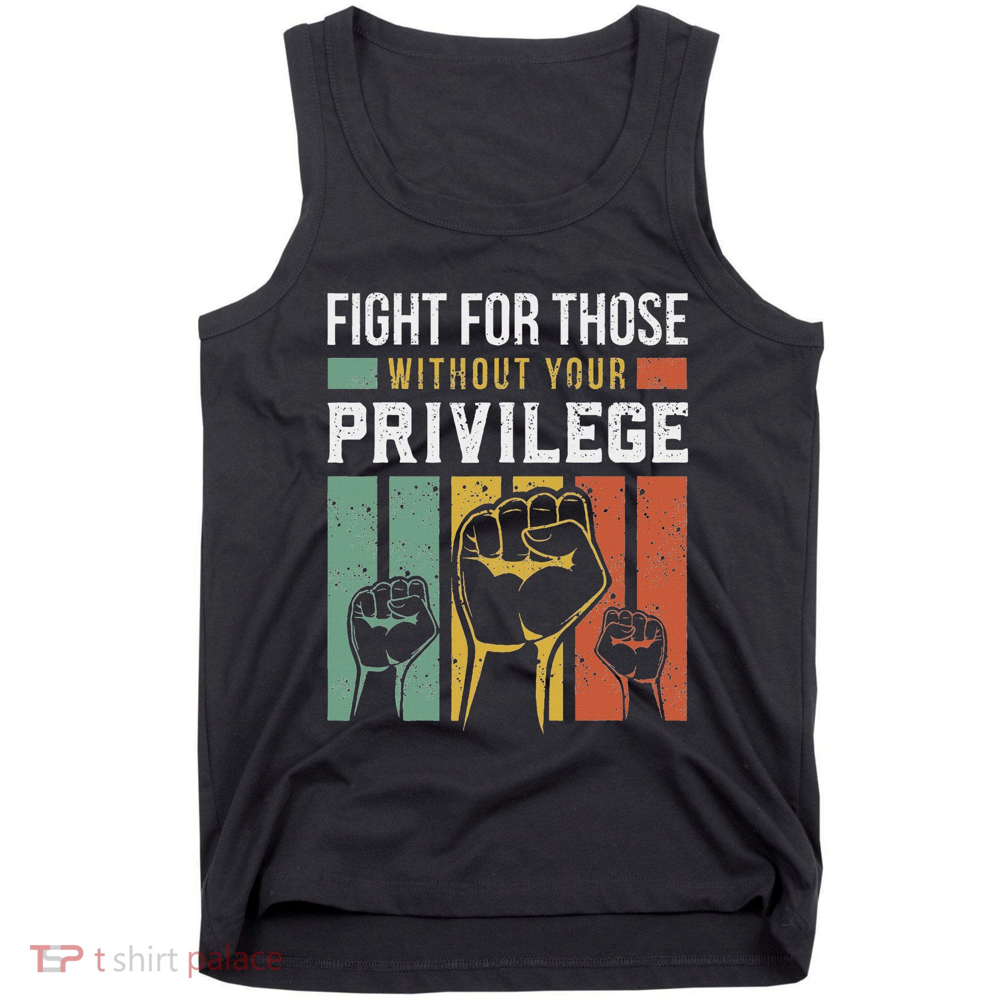 Human Rights Equality Fight For Those Without Your Privilege Tank Top