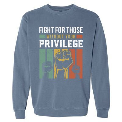 Hu Rights Equality Fight For Those Without Your Privilege Meaningful Gift Garment-Dyed Sweatshirt