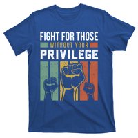 Hu Rights Equality Fight For Those Without Your Privilege Meaningful Gift T-Shirt