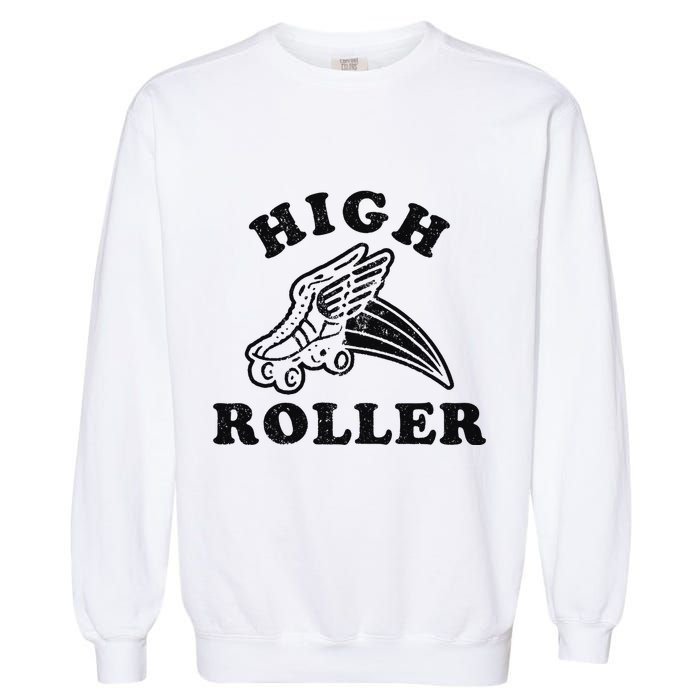 High Roller Funny Roller Skating Meme Garment-Dyed Sweatshirt