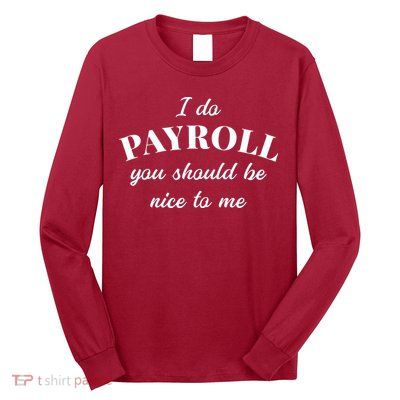 Human Resources Funny Quote Payroll Be Nice Manager Finance Long Sleeve Shirt