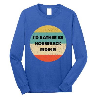 Horseback Rider Great Gift I'd Rather Be Horseback Riding Funny Gift Long Sleeve Shirt