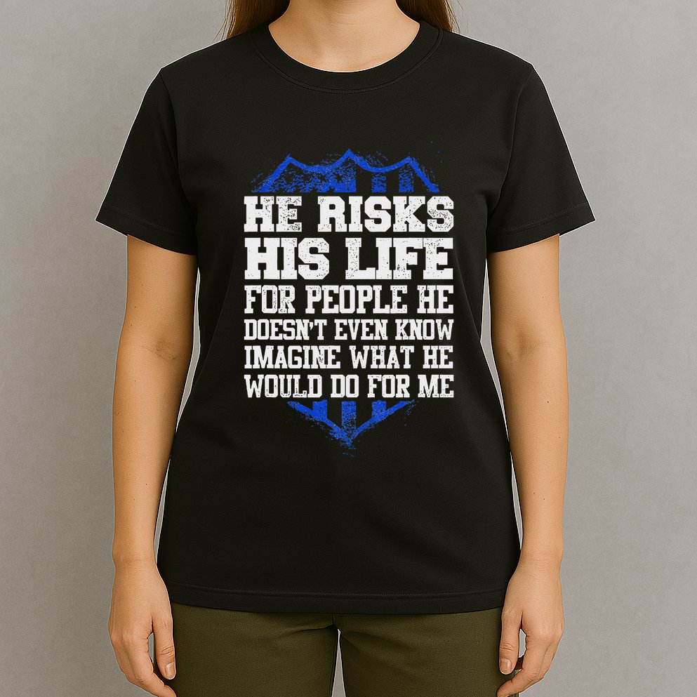 He Risks His Life Police Girlfriend Wife Cop T-Shirt