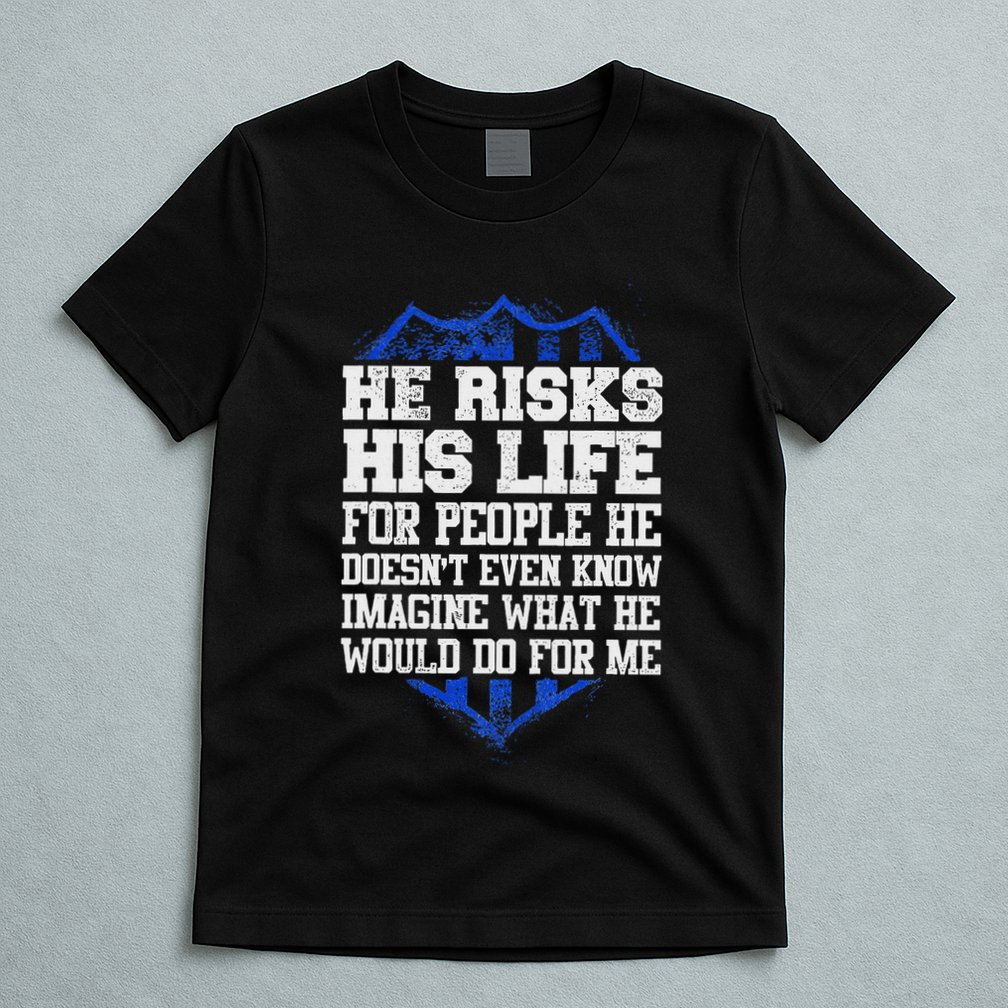 He Risks His Life Police Girlfriend Wife Cop T-Shirt