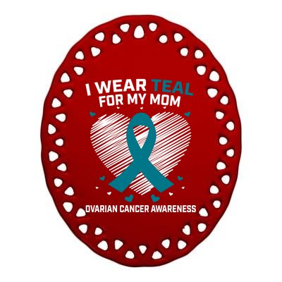 Heart Ribbon I Wear Teal For My Mom Ovarian Cancer Awareness Cool Gift Ceramic Oval Ornament