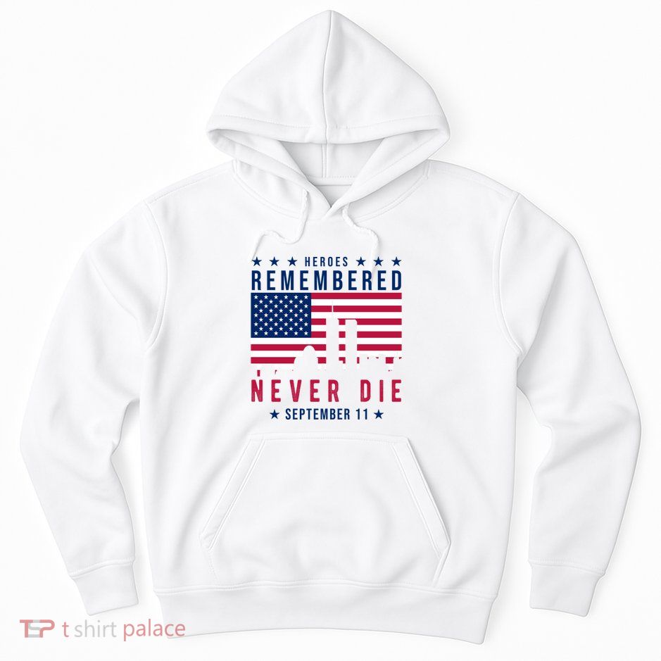Heroes Remembered Never Die 911 American Flag Hoodie