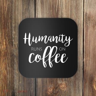 Humanity Runs On Coffee Coaster