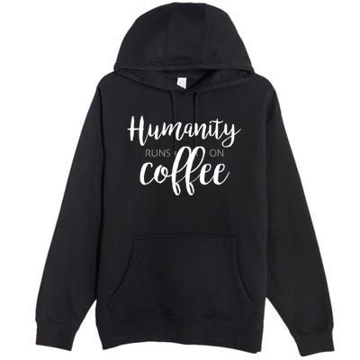 Humanity Runs On Coffee Premium Pullover Hoodie