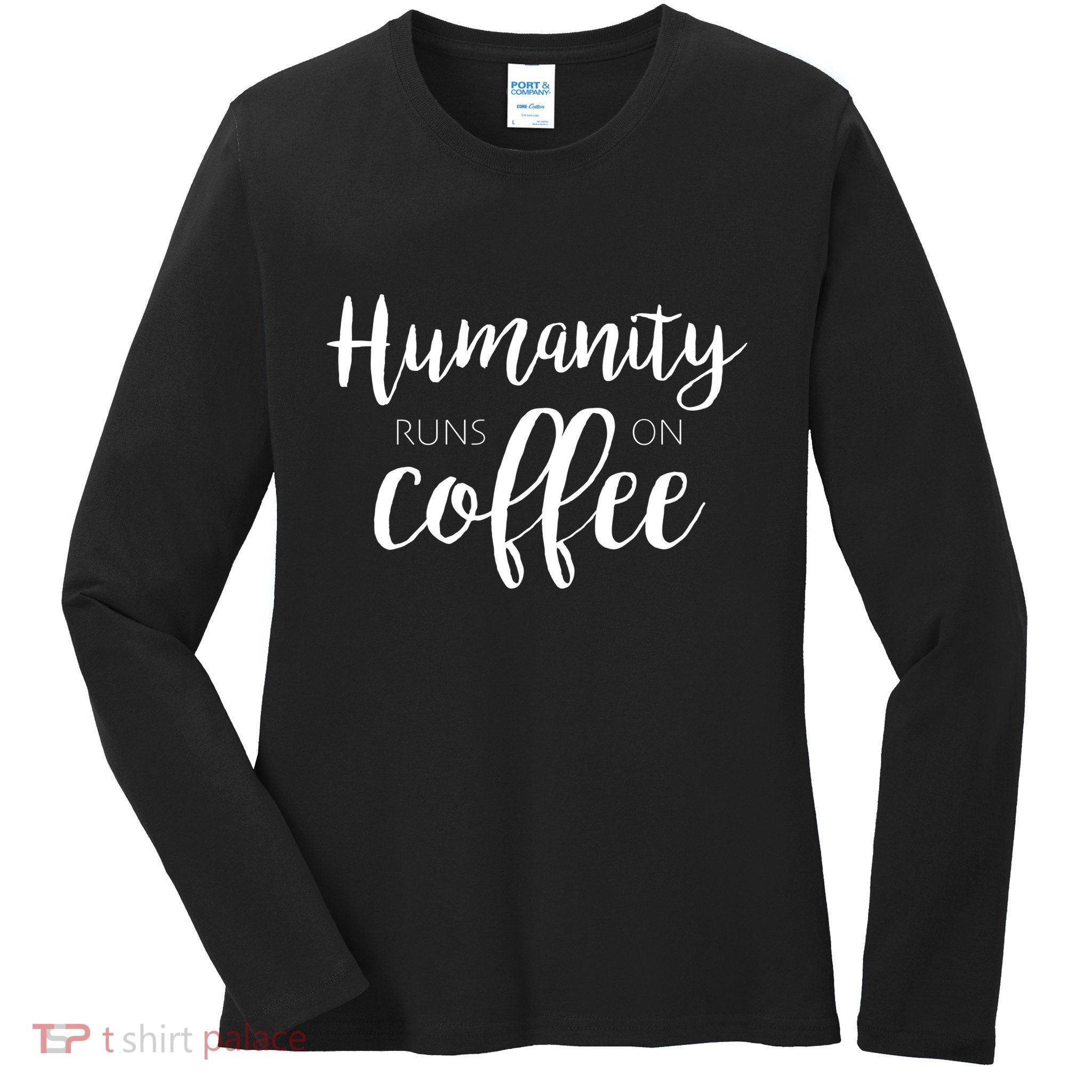 Humanity Runs On Coffee Ladies Long Sleeve Shirt