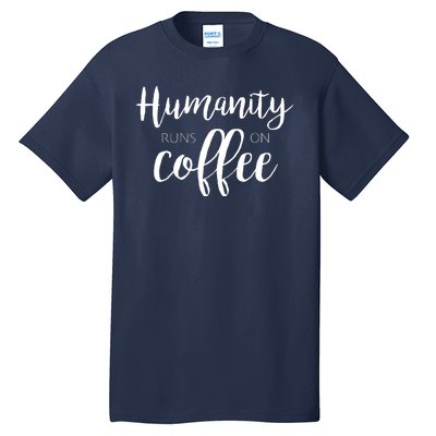 Humanity Runs On Coffee Tall T-Shirt