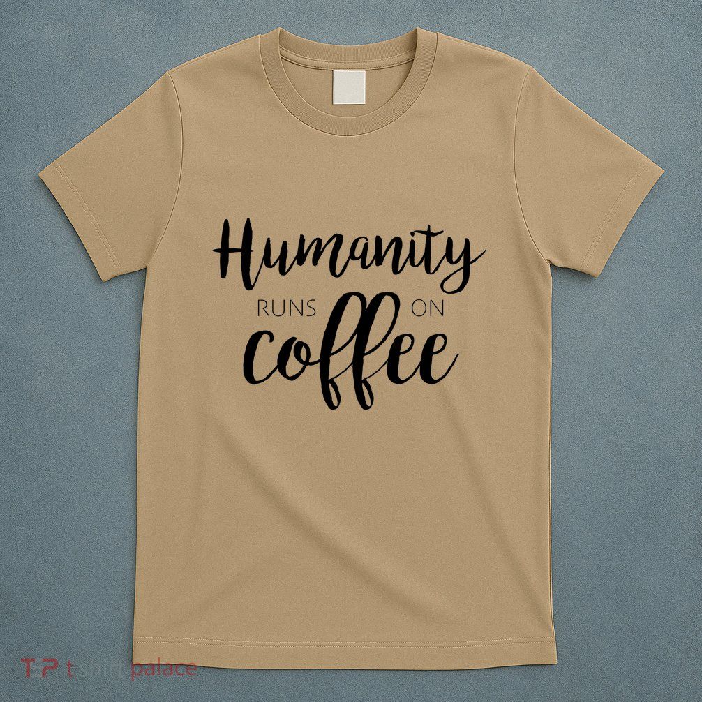 Humanity Runs On Coffee T-Shirt