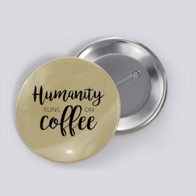 Humanity Runs On Coffee Button